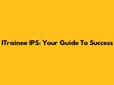 ITrainee IPS: Your Guide To Success