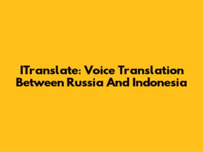 ITranslate: Voice Translation Between Russia And Indonesia