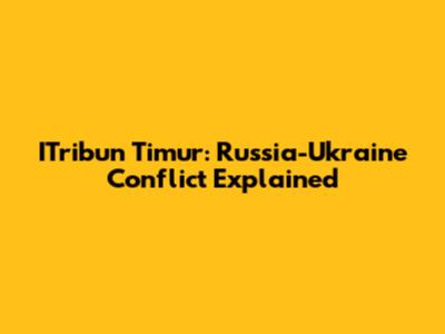 ITribun Timur: Russia-Ukraine Conflict Explained