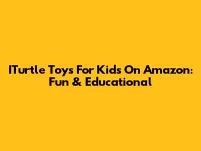 ITurtle Toys For Kids On Amazon: Fun & Educational
