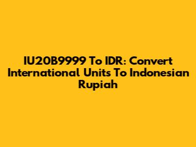 IU20B9999 To IDR: Convert International Units To Indonesian Rupiah