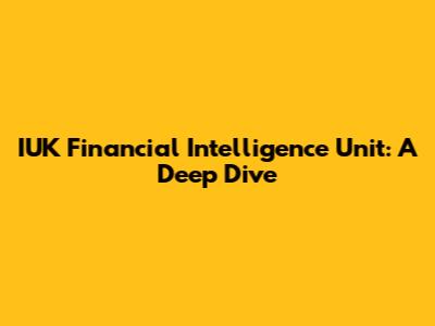 IUK Financial Intelligence Unit: A Deep Dive