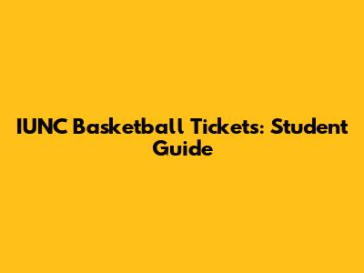 IUNC Basketball Tickets: Student Guide