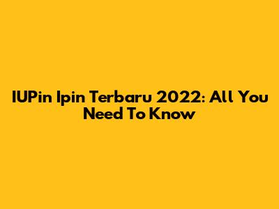 IUPin Ipin Terbaru 2022: All You Need To Know
