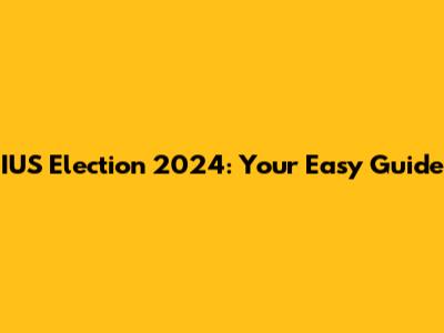 IUS Election 2024: Your Easy Guide