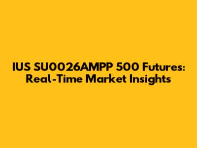 IUS SU0026AMPP 500 Futures: Real-Time Market Insights