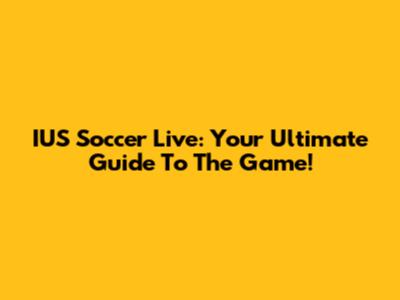 IUS Soccer Live: Your Ultimate Guide To The Game!