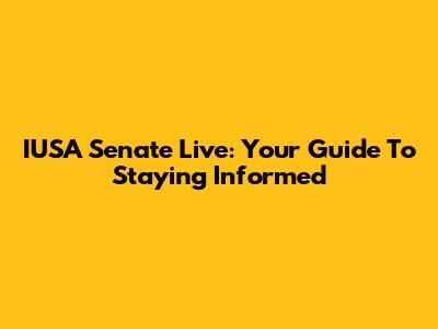 IUSA Senate Live: Your Guide To Staying Informed