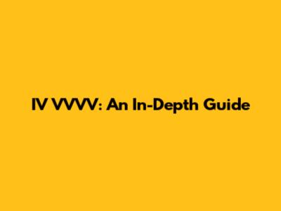 IV VVVV: An In-Depth Guide