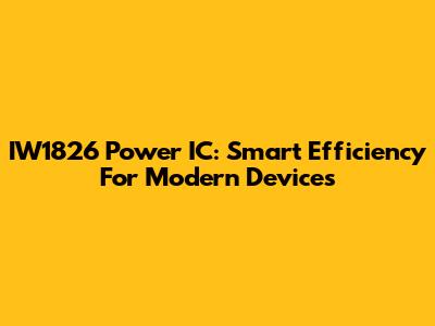 IW1826 Power IC: Smart Efficiency For Modern Devices