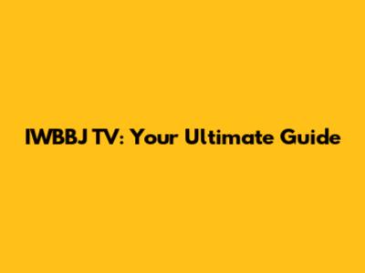 IWBBJ TV: Your Ultimate Guide
