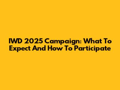 IWD 2025 Campaign: What To Expect And How To Participate