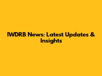 IWDRB News: Latest Updates & Insights