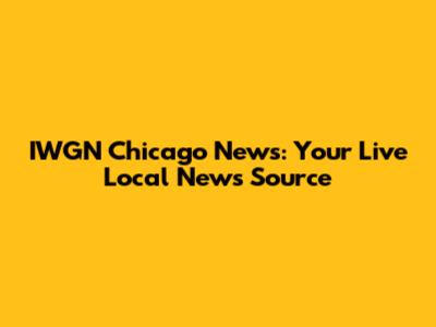 IWGN Chicago News: Your Live Local News Source