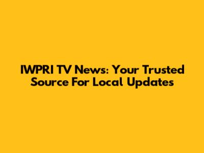 IWPRI TV News: Your Trusted Source For Local Updates
