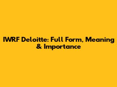 IWRF Deloitte: Full Form, Meaning & Importance