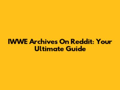 IWWE Archives On Reddit: Your Ultimate Guide