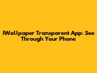 IWallpaper Transparent App: See Through Your Phone