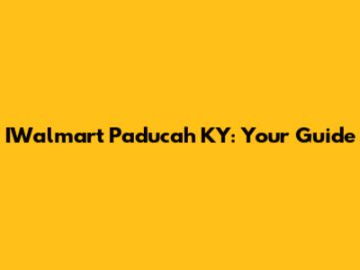 IWalmart Paducah KY: Your Guide