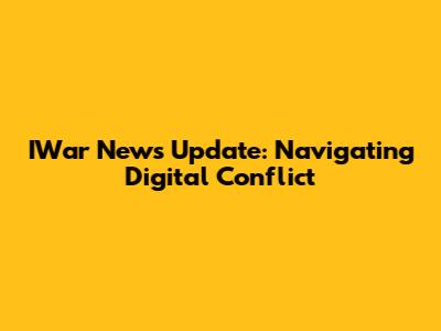 IWar News Update: Navigating Digital Conflict