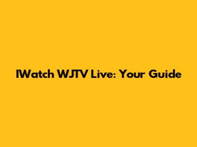 IWatch WJTV Live: Your Guide