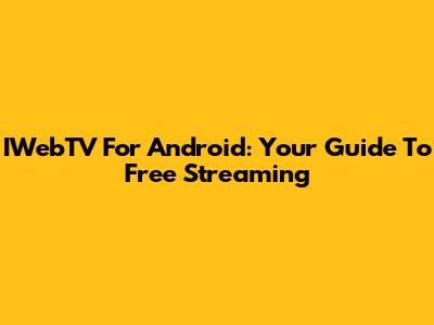 IWebTV For Android: Your Guide To Free Streaming
