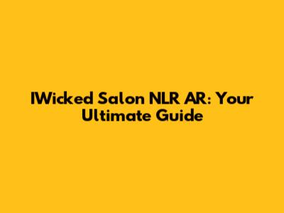 IWicked Salon NLR AR: Your Ultimate Guide