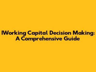 IWorking Capital Decision Making: A Comprehensive Guide