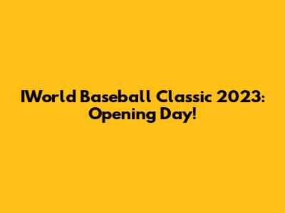 IWorld Baseball Classic 2023: Opening Day!