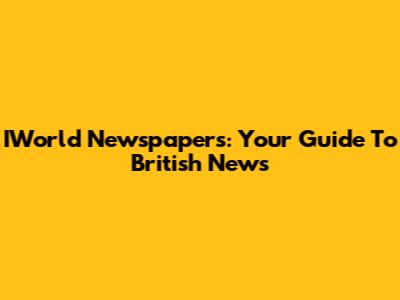 IWorld Newspapers: Your Guide To British News