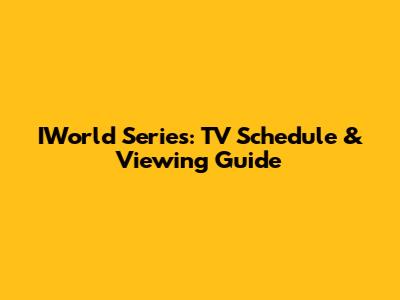 IWorld Series: TV Schedule & Viewing Guide