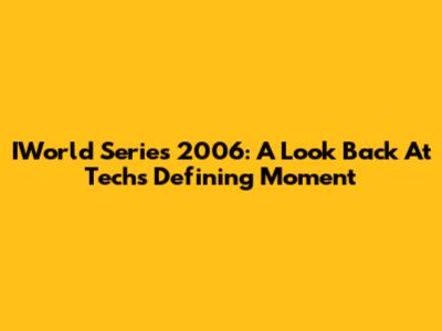 IWorld Series 2006: A Look Back At Tech's Defining Moment