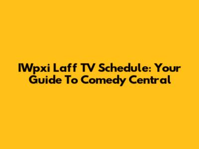 IWpxi Laff TV Schedule: Your Guide To Comedy Central