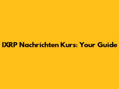 IXRP Nachrichten Kurs: Your Guide