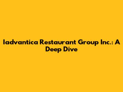 Iadvantica Restaurant Group Inc.: A Deep Dive