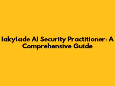 Iakylade AI Security Practitioner: A Comprehensive Guide