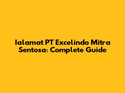 Ialamat PT Excelindo Mitra Sentosa: Complete Guide