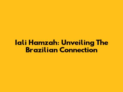 Iali Hamzah: Unveiling The Brazilian Connection