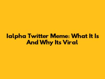 Ialpha Twitter Meme: What It Is And Why It's Viral
