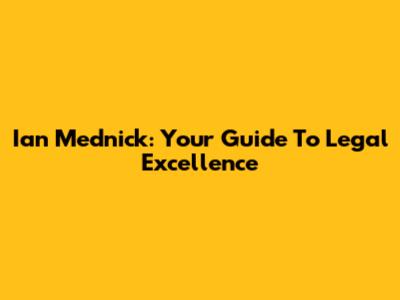 Ian Mednick: Your Guide To Legal Excellence