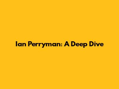 Ian Perryman: A Deep Dive