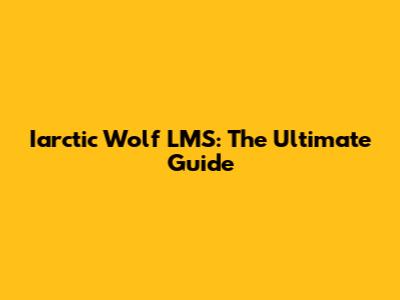 Iarctic Wolf LMS: The Ultimate Guide