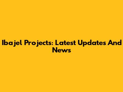 Ibajel Projects: Latest Updates And News