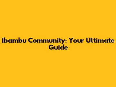 Ibambu Community: Your Ultimate Guide
