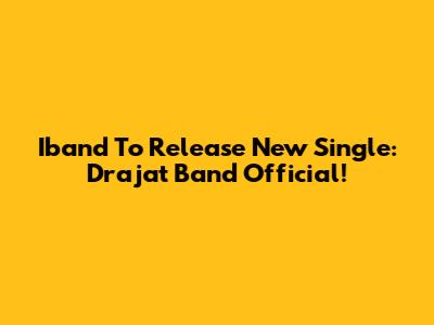Iband To Release New Single: Drajat Band Official!