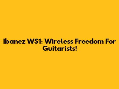 Ibanez WS1: Wireless Freedom For Guitarists!