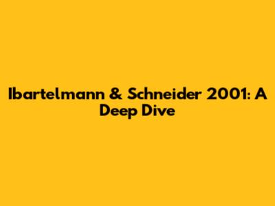 Ibartelmann & Schneider 2001: A Deep Dive