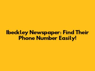 Ibeckley Newspaper: Find Their Phone Number Easily!