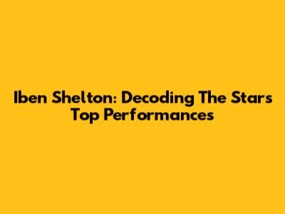 Iben Shelton: Decoding The Star's Top Performances