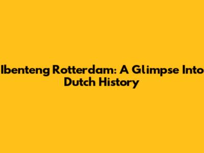 Ibenteng Rotterdam: A Glimpse Into Dutch History